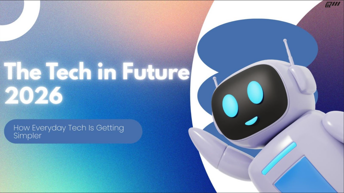 The Tech in Future 2026: How Everyday Tech Is Getting Simpler