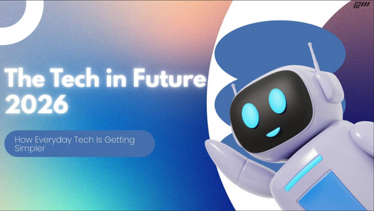 The Tech in Future 2026: How Everyday Tech Is Getting Simpler