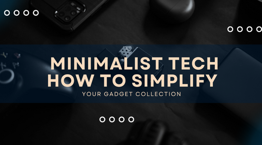 Minimalist Tech: How to Simplify Your Gadget Collection
